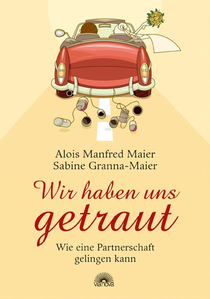 Wir haben uns getraut - Wie eine Partnerschaft gelingen kann - Granna-Maier, Sabine und Alois Manfred Maier