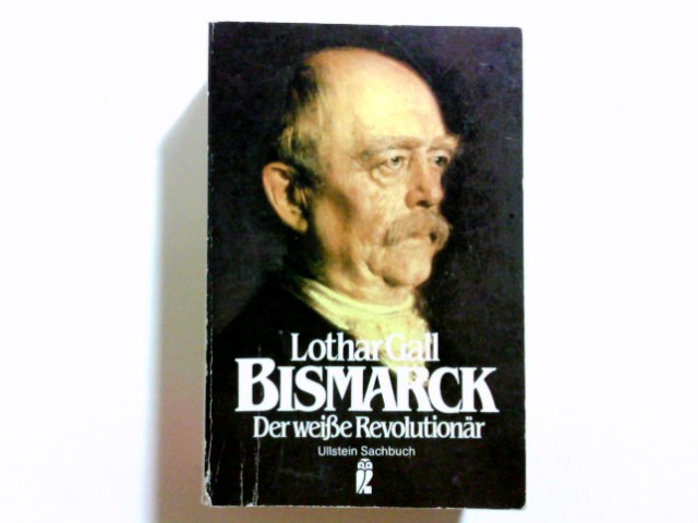 Bismarck : d. weisse Revolutionär. Lothar Gall / Ullstein-Buch ; Nr. 27517 : Ullstein-Sachbuch - Gall, Lothar (Verfasser)