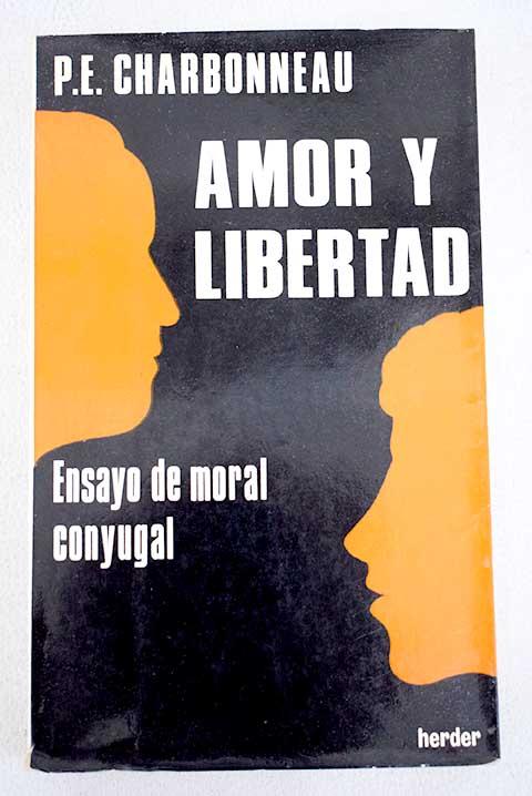 Amor y libertad: ensayo de moral conyugal - Charbonneau, Paul-Eugene