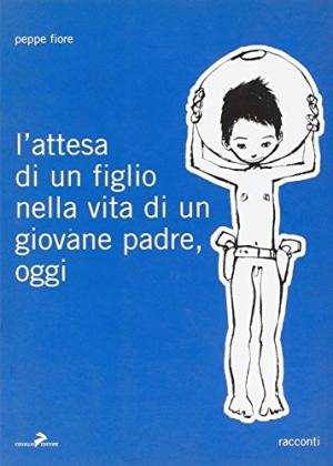 L'attesa di un figlio nella vita di un giovane padre, oggi Racconti - Peppe Fiore