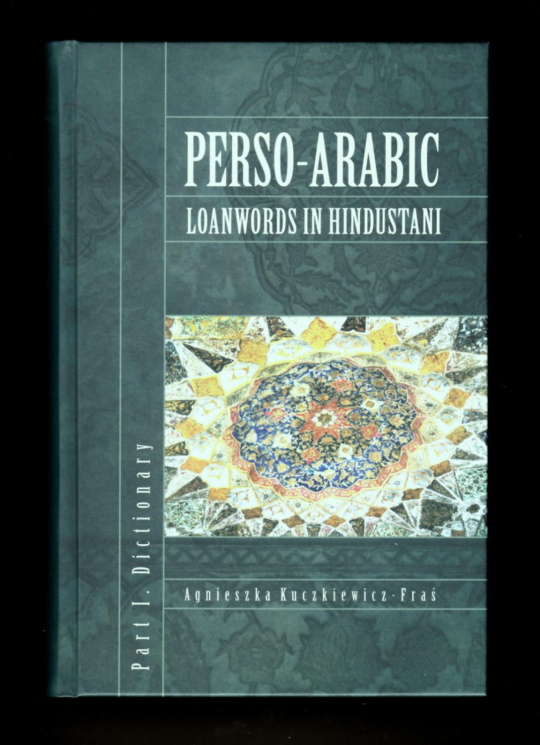 Perso-Arabic Loanwords in Hindustani: Part 1, Dictionary - Agnieszka Kuczkiewicz-Fras