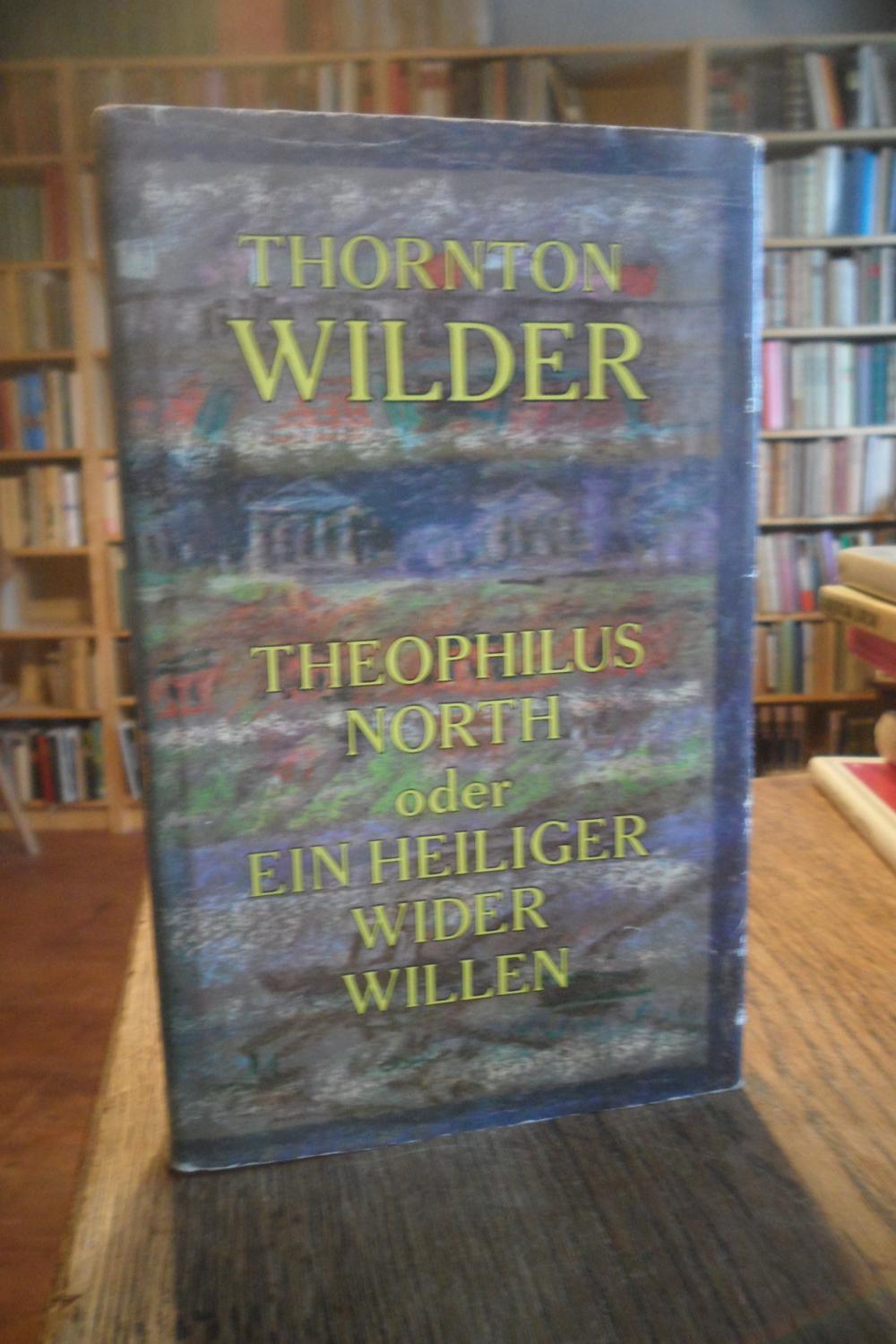 Theophilus North oder Ein Heiliger wider Willen. Roman. - Wilder, Thornton