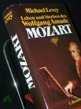 Leben und Sterben des Wolfgang Amade Mozart / Michael Levey. Aus d. Engl. von Christian Spiel - Levey, Michael (Verfasser)