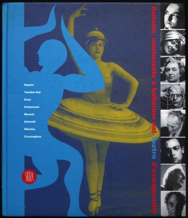 Automi, marionette e ballerine nel Teatro d`avanguardia. Depero, Taeuber-Arp, Exter, Schlemmer, Morach, Schmidt, Nikolais, Cunningham. Trento, Palazzo delle Albere 1 dicembre 2000 - 18 marzo 2001. Catalogo - Belli, Gabriella