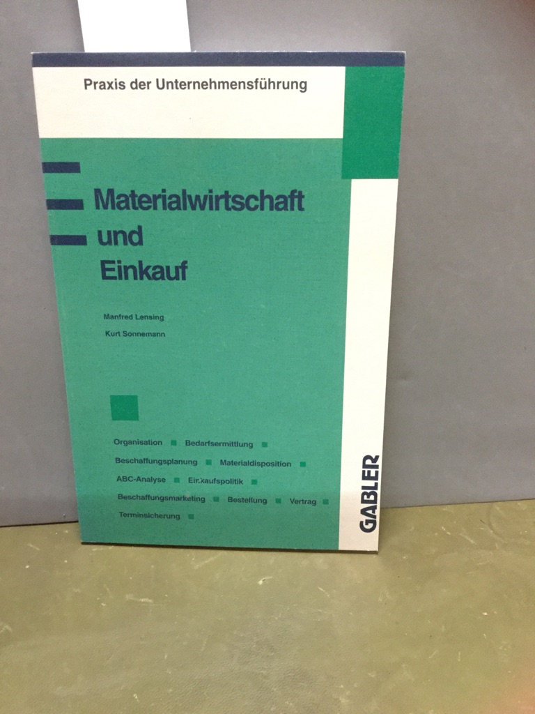 Materialwirtschaft und Einkauf : Organisation, Bedarfsermittlung, Beschaffungsplanung, Materialdisposition, ABC-Analyse, Einkaufspolitik, Beschaffungsmarketing, Bestellung, Vertrag, Terminsicherung. Praxis der Unternehmensführung - Lensing, Manfred (Verfasser) und Kurt (Verfasser) Sonnemann