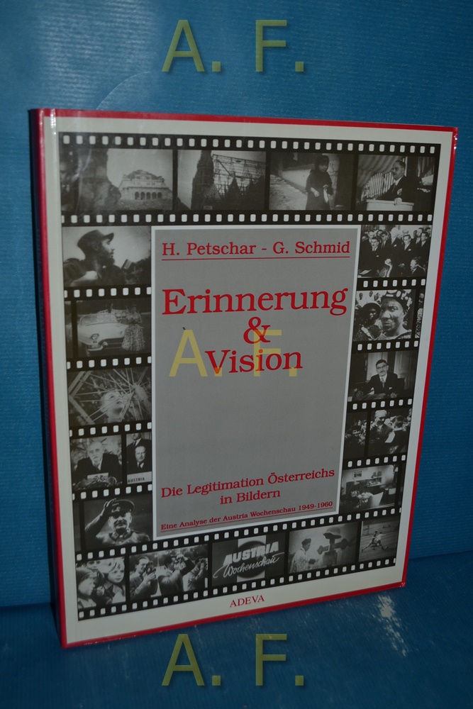 Erinnerung & Vision : die Legitimation Österreichs in Bildern. Eine semiohistorische Analyse der Austria Wochenschau 1949 - 1960. Mit einem Beitr. von Herbert Hayduck - Petschar, Hans, Georg Schmid und Herbert Hayduck