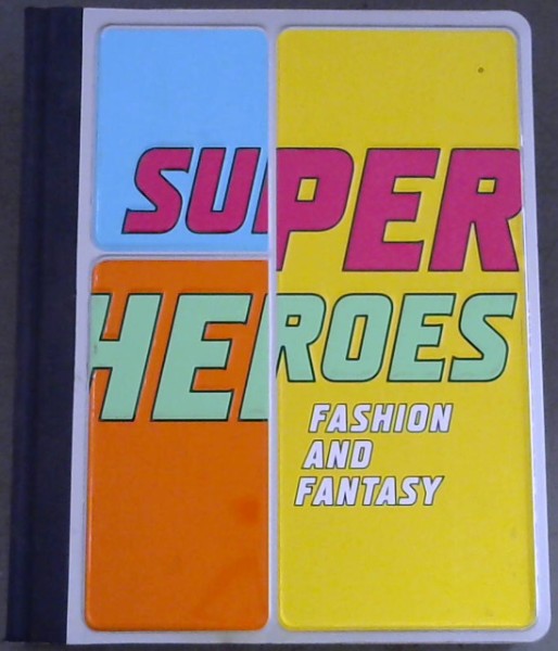 Superheroes: Fashion and Fantasy - Bolton, Andrew ; Chabon, Michael