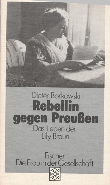 Rebellin gegen Preußen. Das Leben der Lily Braun. - Borkowski, Dieter