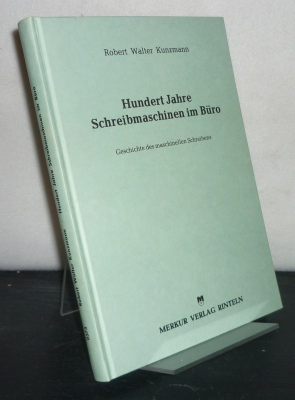 Hundert Jahre Schreibmaschine im Büro. Geschichte des maschinellen Schreibens. [Von Robert Walter Kunzmann]. - Kunzmann, Robert Walter