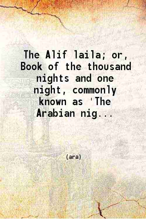 The Alif laila; or Book of the thousand nights and one night commonly known as 'The Arabian nights' entertainments'; Now for the first time published complete in the original Arabic from an Egyptian manuscript brought to India. Volume 3 1840 - Major Turner Macan. Edited by W. H. Macnaghten