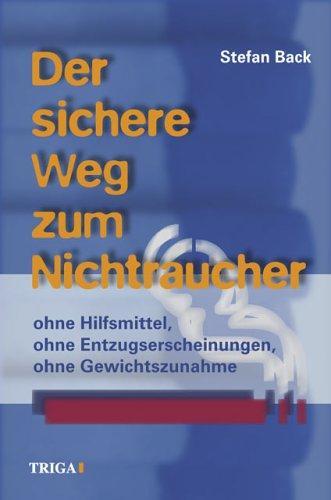 Der sichere Weg zum Nichtraucher. Ohne Hilfsmittel, ohne Entzugserscheinungen, o - Back, Stefan