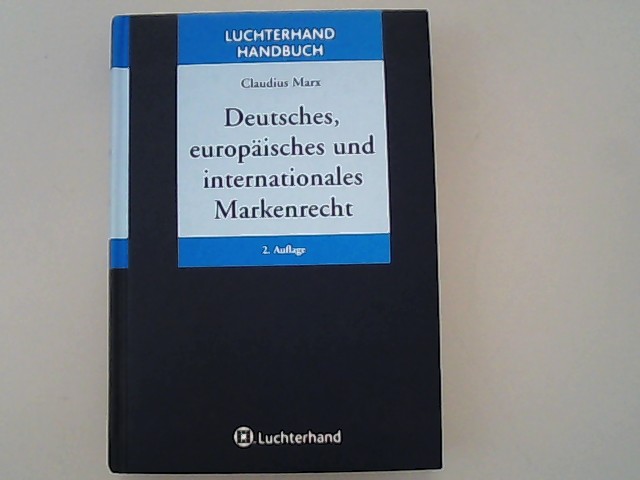 Deutsches, europäisches, internationales Markenrecht. Luchterhand Handbuch. - Marx, Claudius,