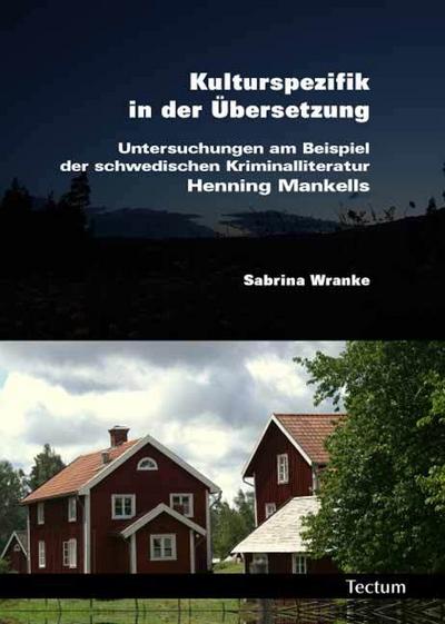 Kulturspezifik in der Übersetzung : Untersuchungen am Beispiel der schwedischen Kriminalliteratur Henning Mankells - Sabrina Wranke