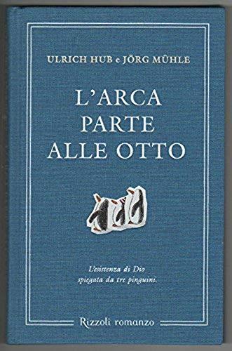 L'arca parte alle otto. L'esistenza di Dio spiegata da tre pinguini - Ulrich Hub; Jorg Muhle