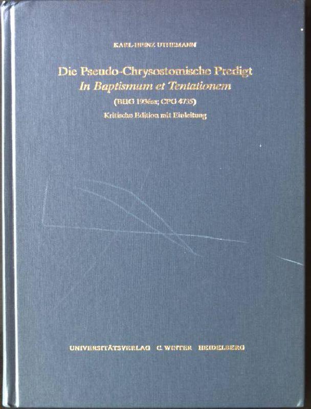 Die Pseudo-Chrysostomische Predigt In baptismum et tentationem : (BGH 1936m; CPG 4735) ; kritische Edition mit Einleitung. Heidelberger Akademie der Wissenschaften. Philosophisch-Historische Klasse: Abhandlungen der Heidelberger Akademie der Wissenschaften, Philosophisch-Historische Klasse ; Jg. 1994, Abh. 3 - Uthemann, Karl-Heinz und Chrysostomus Johannes