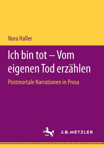 Ich bin tot - Vom eigenen Tod erzählen : Postmortale Narrationen in Prosa - Nora Haller