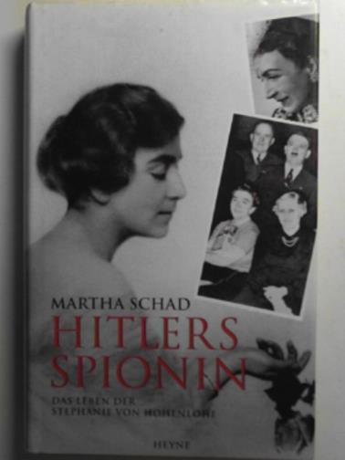 Hitlers Spionin: Das Leben der Stephanie von Hohenlohe - SCHAD, Martha