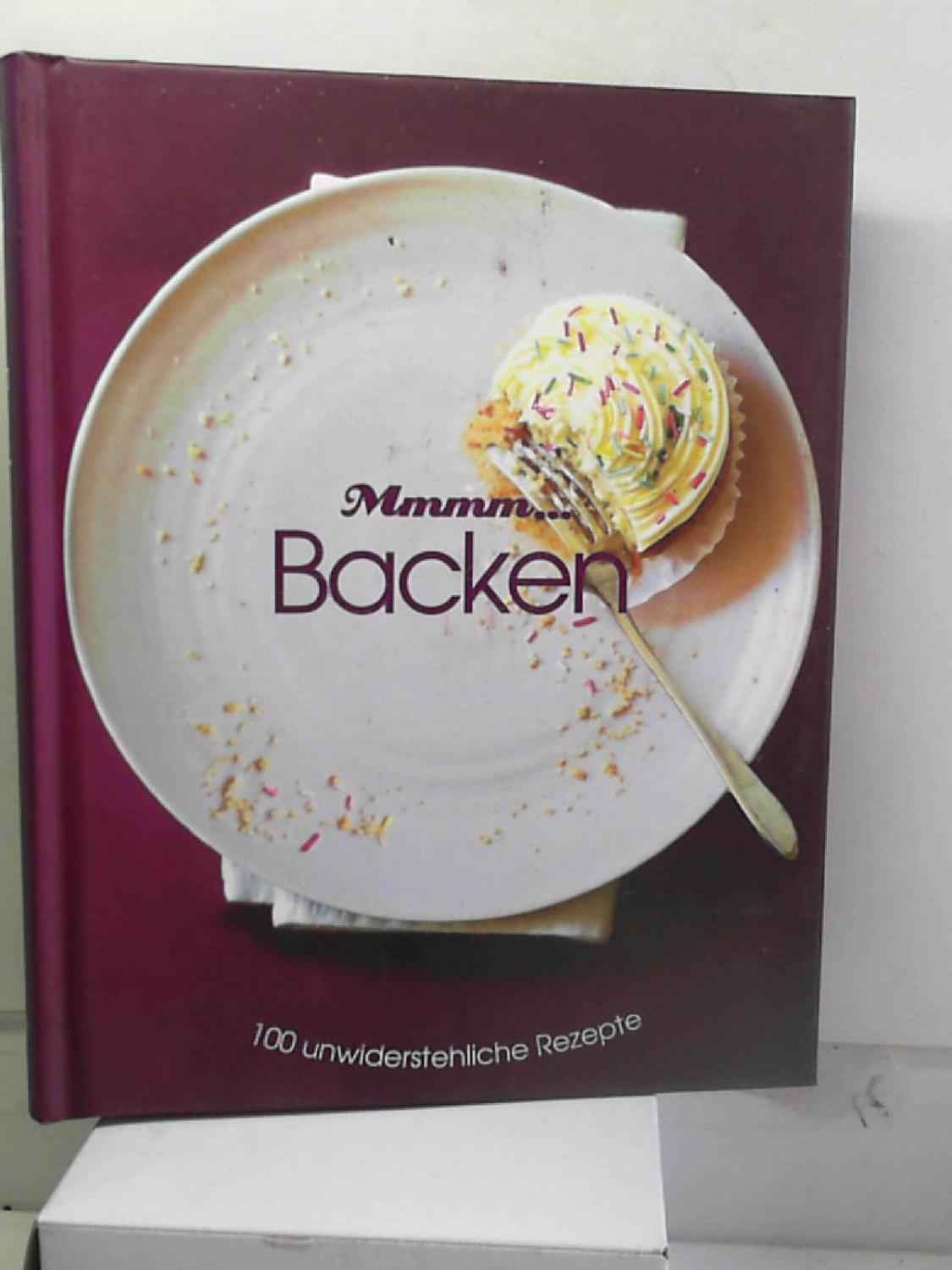 Mmhh. Backen: 100 unwiderstehliche Rezepte