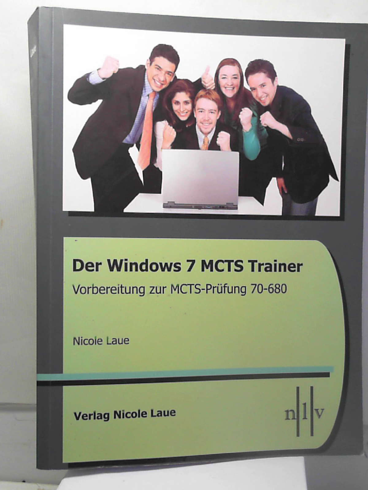 Der Windows 7 MCTS Trainer - Vorbereitung zur MCTS-Prüfung 70-680 - Nicole Laue