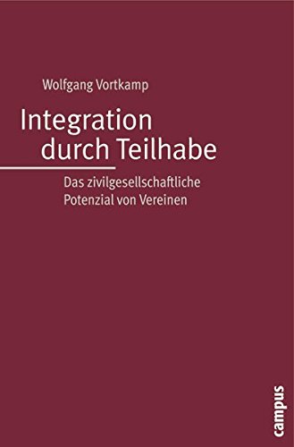 Integration durch Teilhabe : das zivilgesellschaftliche Potenzial von Vereinen. Wolfgang Vortkamp - Vortkamp, Wolfgang (Verfasser)
