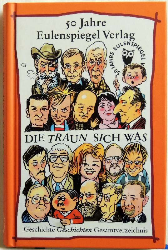 Die trauen sich was : 50 Jahre Eulenspiegel Verlag; Geschichte, Geschichten, Gesamtverzeichnis - verschiedene Autoren