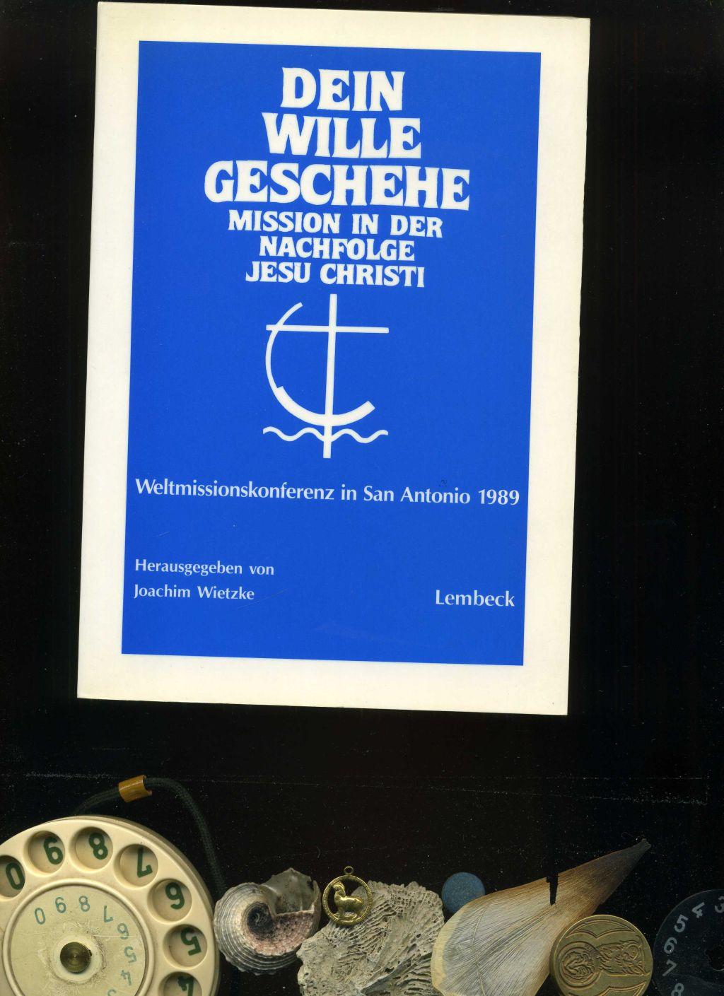 Dein Wille geschehe: Mission in der Nachfolge Jesu Christi. Bericht der 10. Weltmissionskonferenz in San Antonio 1989. - Joachim Wietzke und Herbert Meissner