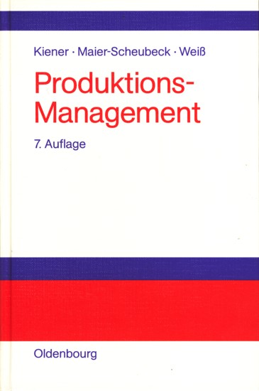 Produktions-Management ~ Grundlagen der Produktionsplanung und -steuerung. - Kiener, Stefan ; Maier-Scheubeck, Nicolas ; Weiß, Manfred