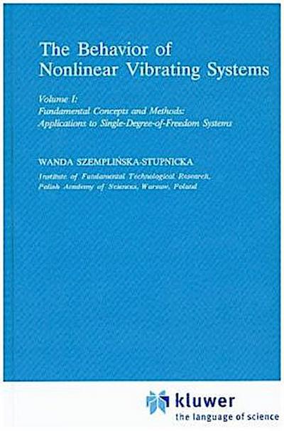 The Behaviour of Nonlinear Vibrating Systems : Volume I: Fundamental Concepts and Methods; Applications to Single Degree-of-Freedom Systems Volume II: Advanced Concepts and Applications to Multi-Degree-of-Freedom Systems - Wanda Szemplinska