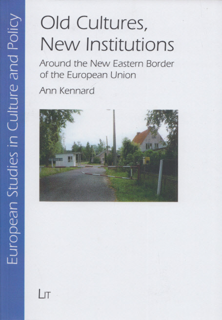 Old Cultures, New Institutions: Around the New Eastern Border of the European Union. (= European Studies in Culture and Policy, Vol. 8). - Kennard, Ann