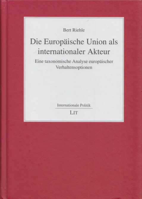 Die Europäische Union als internationaler Akteur: Eine taxonomische Analyse europäischer Verhaltensoptionen. (= Internationale Politik). - Riehle, Bert