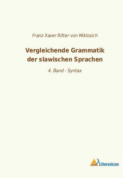 Vergleichende Grammatik der slawischen Sprachen : 4. Band - Syntax - Franz Xaver Ritter von Miklosich