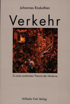 Verkehr. Zu einer poetischen Theorie der Moderne. - Roskothen, Johannes