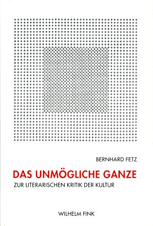 Das unmögliche Ganze. Zur literarischen Kritik der Kultur. - Fetz, Bernhard