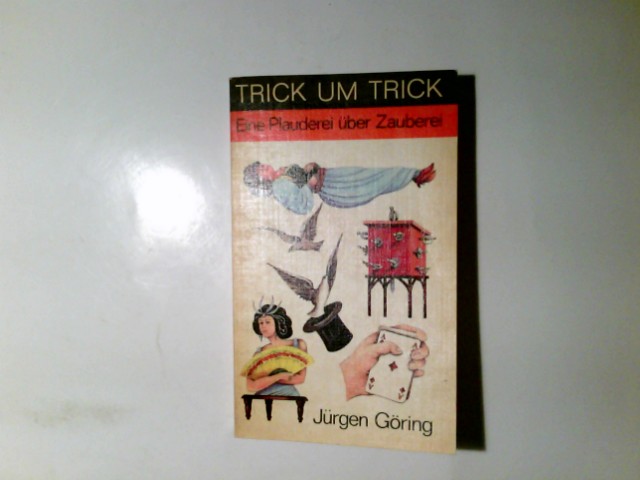 Trick um Trick : e. Plauderei über Zauberei. Jürgen Göring - Göring, Jürgen (Verfasser)