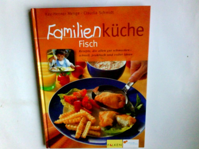 Fisch : Rezepte, die allen gut schmecken - schnell, praktisch und voller Ideen. Kay-Henner Menge ; Claudia Schmidt. Red.: Dirk Katzschmann und Olaf Rappold / Familienküche - Menge, Kay-Henner (Mitwirkender), Claudia (Mitwirkender) Schmidt und Dirk (Herausgeber) Katzschmann