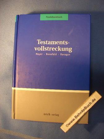 Praxishandbuch Testamentsvollstreckung. Mayer ; Bonefeld ; Daragan / Praxishandbuch. - Mayer, Jörg (Verfasser), Michael (Verfasser) Bonefeld und Hanspeter (Verfasser) Daragan