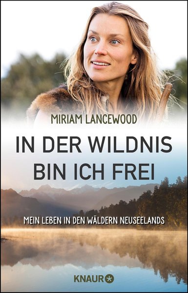 In der Wildnis bin ich frei: Mein Leben in den Wäldern Neuseelands - Lancewood, Miriam