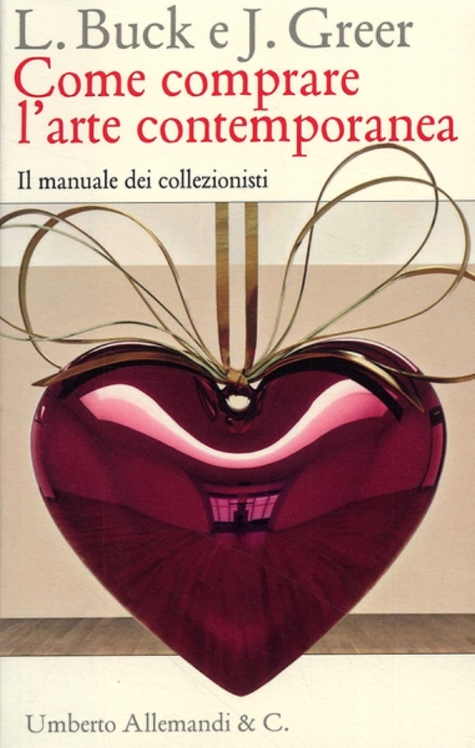 Come comprare l'arte contemporanea. Il manuale dei collezionisti - BUCK, Louisa and J. GREER