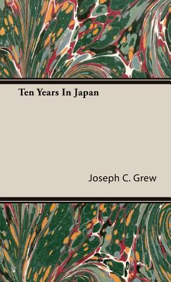 Ten Years in Japan (Hardback or Cased Book) - Grew, Joseph C.