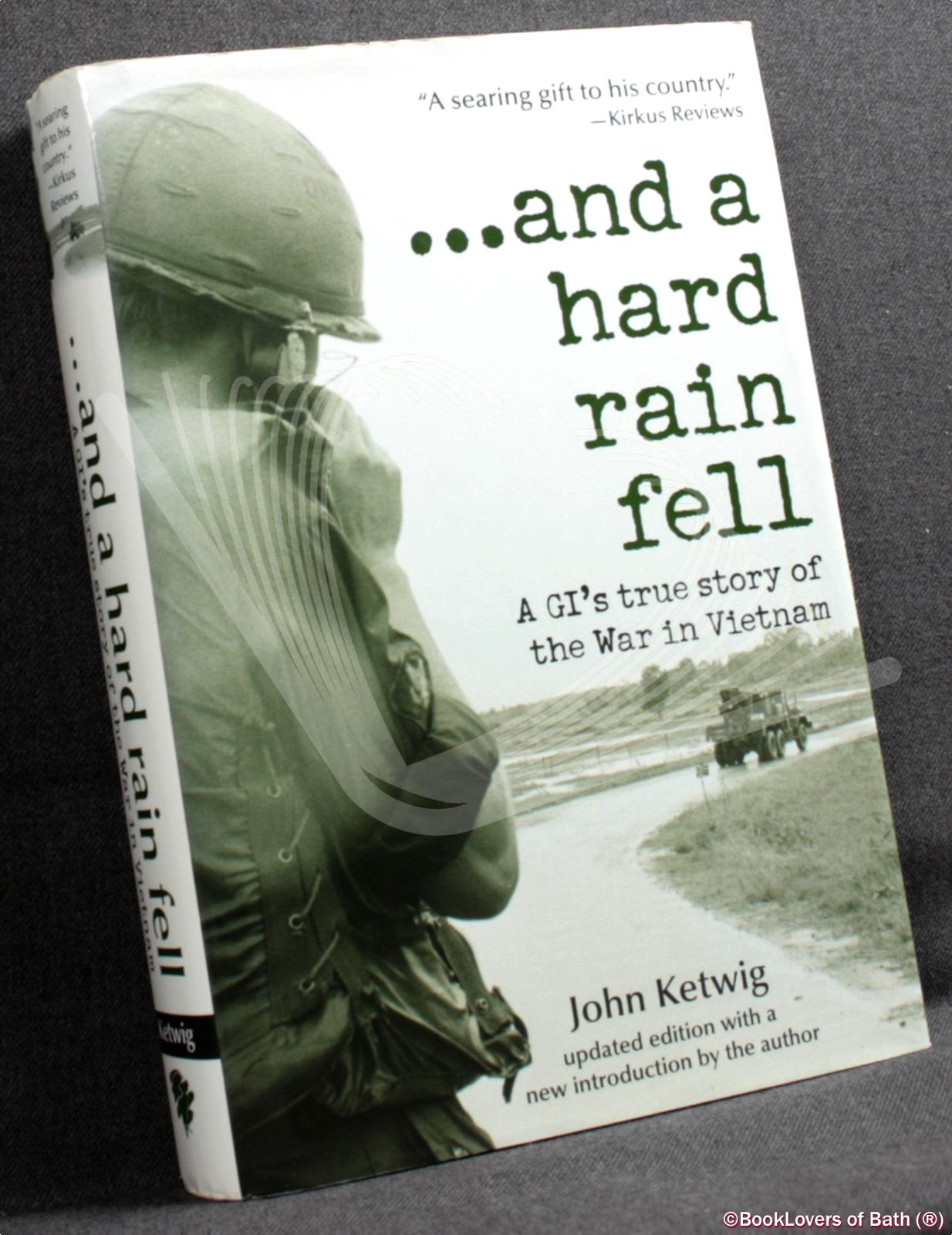 And a Hard Rain Fell: A GI's True Story of the War in Vietnam - John Ketwig