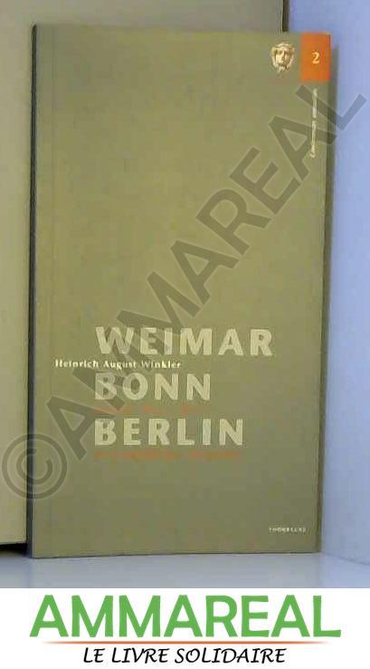 Weimar, Bonn, Berlin. Les trois republiques allemandes - Heinrich August Winkler