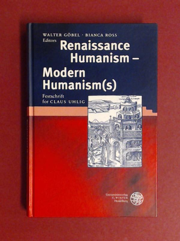 Renaissance humanism - modern humanism(s) : Festschrift for Claus Uhlig. ed. by Walter Göbel ; Bianca Ross / Anglistische Forschungen ; Bd. 301 - Göbel, Walter (Herausgeber) and Claus (Gefeierter) Uhlig