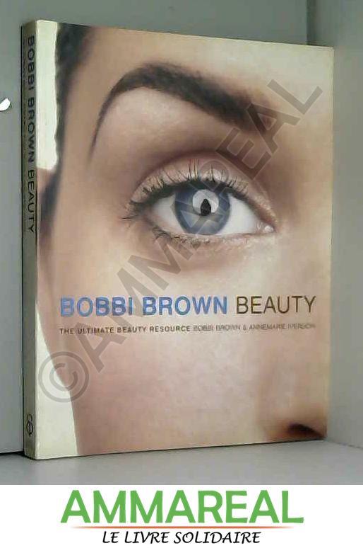 Bobbi Brown Beauty: The Ultimate Beauty Resource - Anne-Marie Iverson et Bobbie Brown