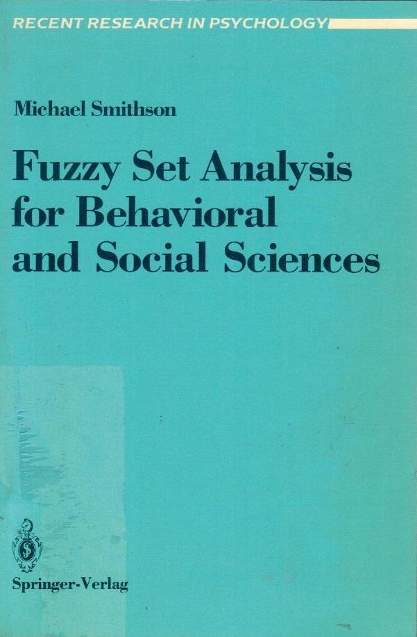 Fuzzy set analysis for behavioral and social sciences. Michael Smithson / Recent research in psychology - Smithson, Michael (Verfasser)