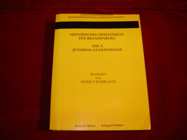 Historisches Ortslexikon für Brandenburg. Teil X: Jüterbog - Luckenwalde. (Veröffentlichungen des brandenburgischen Landeshauptarchivs (Staatsarchiv Potsdam), Band 26. Begründet von Friedrich Beck. Herausgegeben von Klaus Neitmann). - P. Rohrlach, Peter (Bearbeitung)