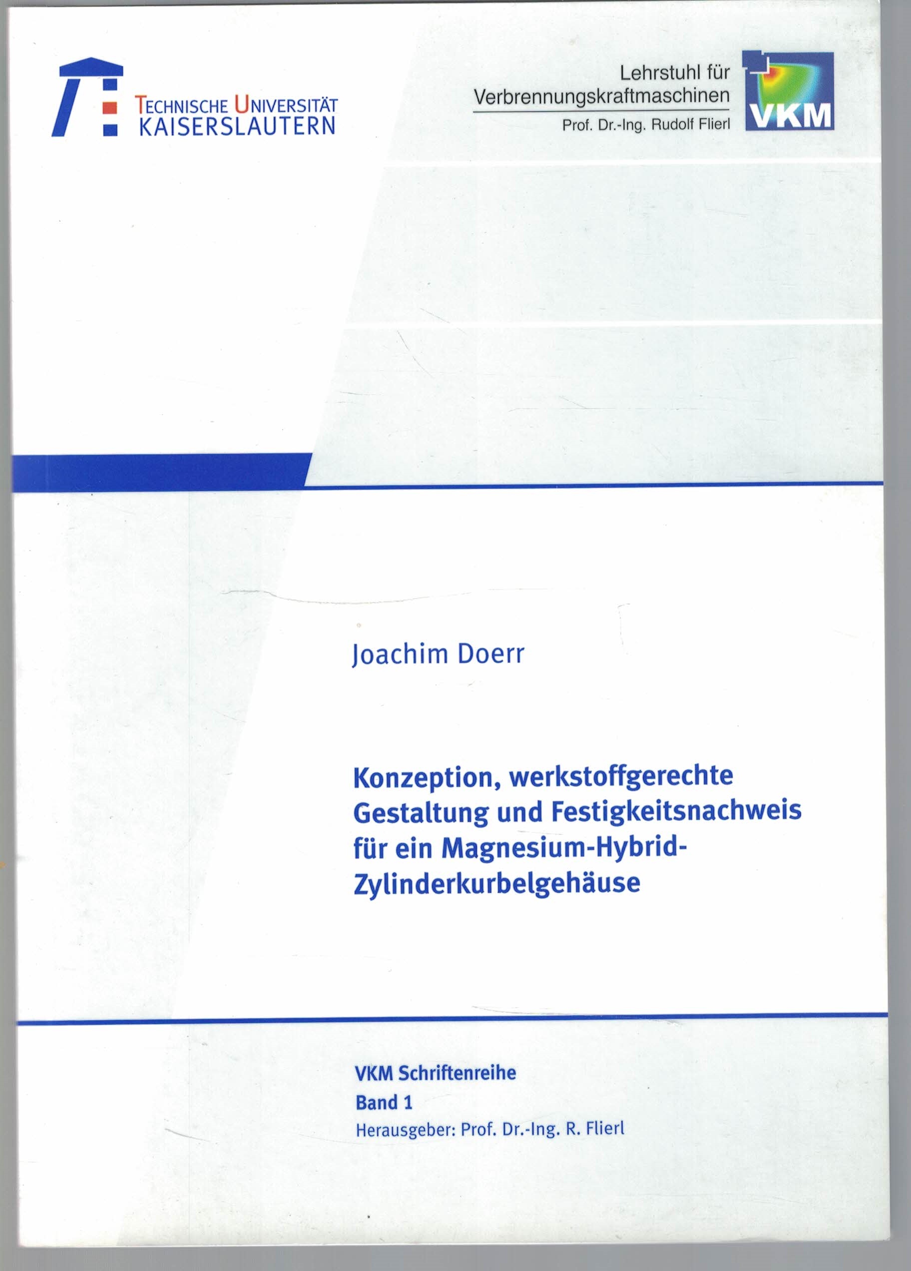 Konzeption, werkstoffgerechte Gestaltung und Festigkeitsnachweis für ein Magnesium-Hybrid-Zylinderkurbelgehäuse,Technische Universität Kaiserslautern; Lehrstuhl für Verbrennungskraftmaschinen VKM-Schriftenreihe Band 1, - Doerr, Joachim