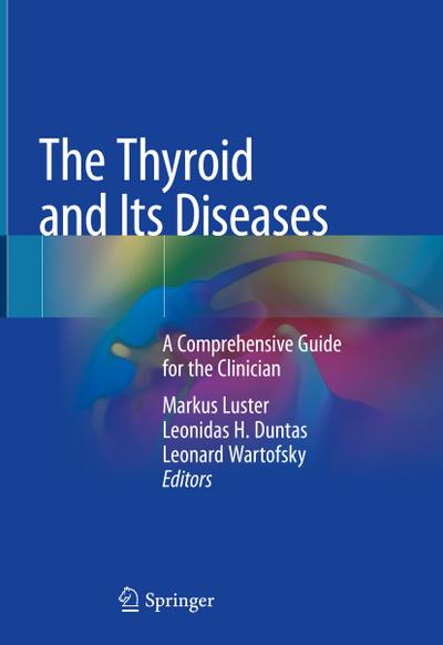 The Thyroid and Its Diseases : A Comprehensive Guide for the Clinician - Markus Luster