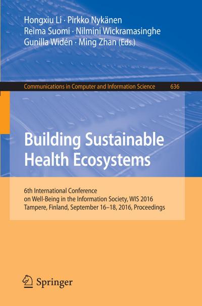 Building Sustainable Health Ecosystems : 6th International Conference on Well-Being in the Information Society, WIS 2016, Tampere, Finland, September 16-18, 2016, Proceedings - Hongxiu Li