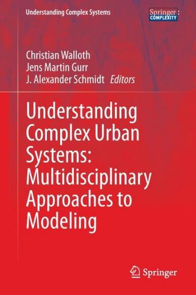 Understanding Complex Urban Systems: Multidisciplinary Approaches to Modeling - Christian Walloth