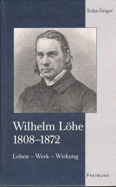 Wilhelm Löhe : (1808 - 1872) ; Leben - Werk - Wirkung. Erika Geiger. Mit einem Geleitw. von Claus-Jürgen Roepke / Testes et testimonia veritatis ; Bd. 3 - Geiger, Erika (Verfasser)